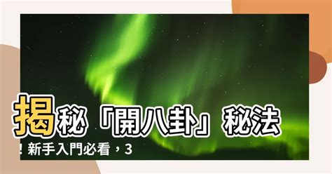 開八卦方法|【開八卦方法】揭秘「開八卦」秘法！新手入門必看，3種修行法。